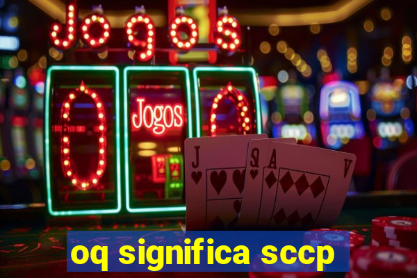 oq significa sccp